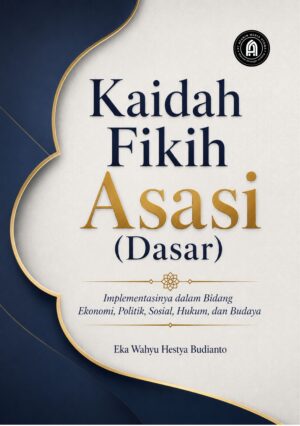 Kaidah Fikih Asasi (Dasar): Implementasinya dalam Bidang Ekonomi, Politik, Sosial, Hukum, dan Budaya